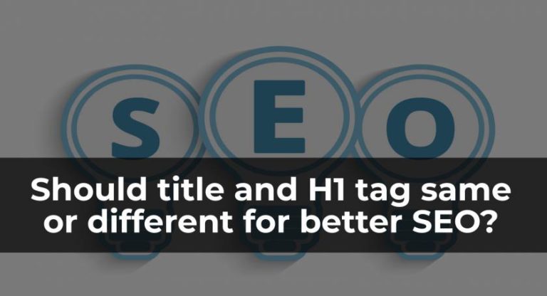 should-title-and-h1-heading-tag-exactly-same-or-different-for-better-seo